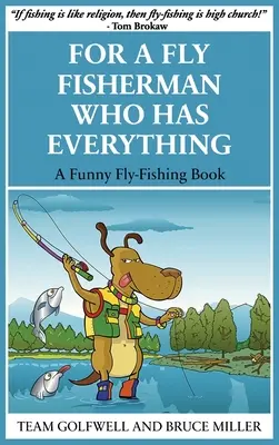 Egy légyhorgásznak, akinek mindene megvan: Egy vicces légyhorgászkönyv - For a Fly Fisherman Who Has Everything: A Funny Fly Fishing Book