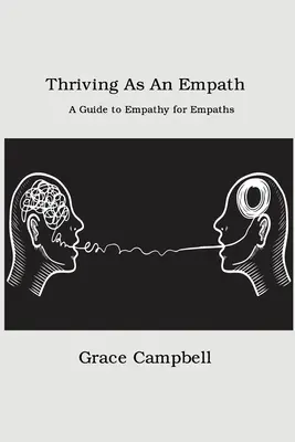 Empátiásként gyarapodni: Útmutató az empátiához empatikusoknak - Thriving as an Empath: A Guide to Empathy for Empaths