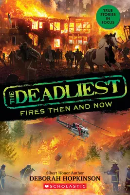 A leghalálosabb tüzek akkor és most (A leghalálosabbak #3, Scholastic Focus) - The Deadliest Fires Then and Now (the Deadliest #3, Scholastic Focus)