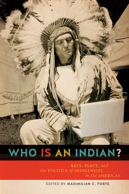 Ki az indián? Race, Place, and the Politics of Indigeneity in the Americas (Faj, hely és az indigenitás politikája Amerikában) - Who Is an Indian?: Race, Place, and the Politics of Indigeneity in the Americas