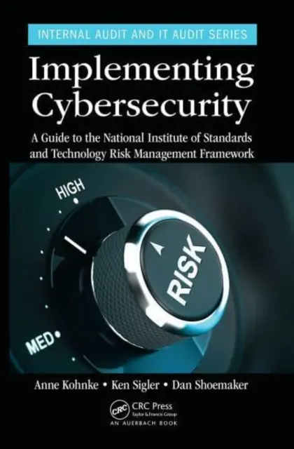 Implementing Cybersecurity: A Guide to the National Institute of Standards and Technology Risk Management Framework (Útmutató a Nemzeti Szabványügyi és Technológiai Intézet kockázatkezelési keretrendszeréhez) - Implementing Cybersecurity: A Guide to the National Institute of Standards and Technology Risk Management Framework