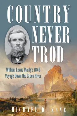 Soha nem járt ország: William Lewis Manly 1849-es utazása a Utah-i Green River mentén - Country Never Trod: William Lewis Manly's 1849 Voyage Down Utah's Green River