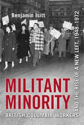 Militáns kisebbség: Brit Kolumbia munkásai és az új baloldal felemelkedése, 1948-1972 - Militant Minority: British Columbia Workers and the Rise of a New Left, 1948-1972