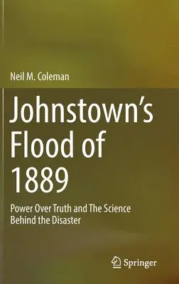 Johnstown 1889-es áradása: A hatalom az igazság felett és a katasztrófa mögött álló tudomány - Johnstown's Flood of 1889: Power Over Truth and the Science Behind the Disaster
