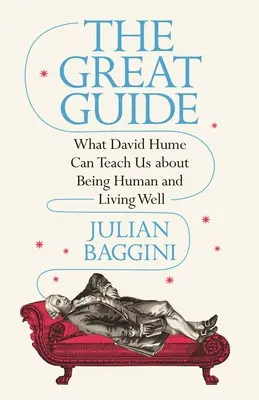 A nagyszerű útmutató: Amit David Hume taníthat nekünk az emberi létről és a jó életről - The Great Guide: What David Hume Can Teach Us about Being Human and Living Well