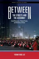 Az utcák és a gyűlés között: Társadalmi mozgalmak, politikai pártok és demokrácia Koreában - Between the Streets and the Assembly: Social Movements, Political Parties, and Democracy in Korea