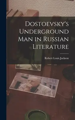 Dosztojevszkij földalatti embere az orosz irodalomban - Dostoevsky's Underground Man in Russian Literature