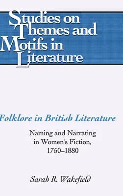 Folklór a brit irodalomban; Megnevezés és elbeszélés a női regényirodalomban, 1750-1880 - Folklore in British Literature; Naming and Narrating in Women's Fiction, 1750-1880