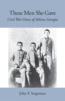 Ezeket az embereket adta: Polgárháborús napló a georgiai Athénból - These Men She Gave: Civil War Diary of Athens, Georgia