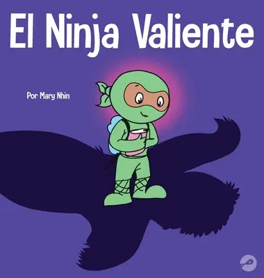 A hálás nindzsa: Rímes gyerekkönyv a bátorságról - El Ninja Valiente: Un libro para nios sobre el coraje