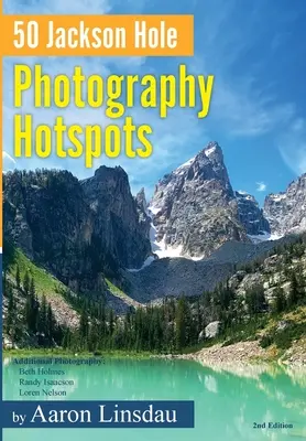 50 Jackson Hole Photography Hotspots: Útmutató fotósoknak és a vadvilág szerelmeseinek - 50 Jackson Hole Photography Hotspots: A Guide for Photographers and Wildlife Enthusiasts