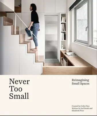 Soha nem túl kicsi - A kis térben való élet újragondolása - Never Too Small - Reimagining small space living