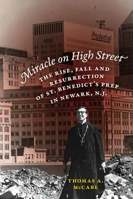 Csoda a High Street-en: A Newark-i Szent Benedek előkészítő felemelkedése, bukása és feltámadása. - Miracle on High Street: The Rise, Fall and Resurrection of St. Benedict's Prep in Newark, N.J.