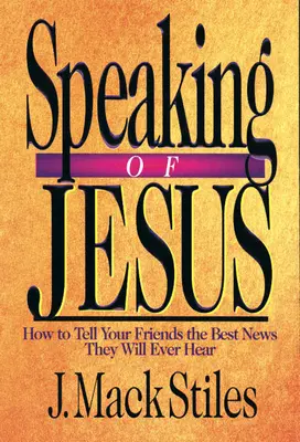 Jézusról beszélni: Hogyan mondd el barátaidnak a legjobb hírt, amit valaha is hallani fognak? - Speaking of Jesus: How to Tell Your Friends the Best News They Will Ever Hear