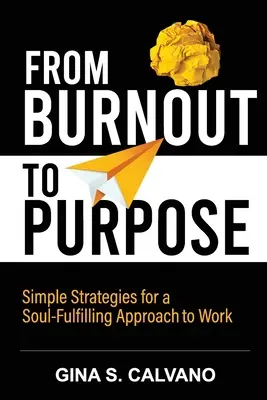 A kiégéstől a céltudatosságig: Egyszerű stratégiák a lélekemelő munkához való hozzáálláshoz - From Burnout to Purpose: Simple Strategies for a Soul-Fulfilling Approach to Work