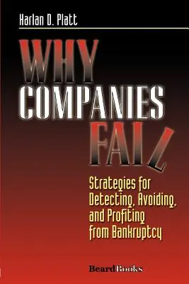 Miért buknak meg a vállalatok: Stratégiák a csőd felderítésére, elkerülésére és a csődből való profitszerzésre - Why Companies Fail: Strategies for Detecting, Avoiding, and Profiting from Bankruptcy