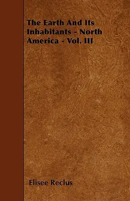 A Föld és lakói - Észak-Amerika - III. kötet - The Earth And Its Inhabitants - North America - Vol. III