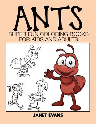 Hangyák: Szuper szórakoztató színezőkönyvek gyerekeknek és felnőtteknek - Ants: Super Fun Coloring Books for Kids and Adults