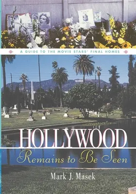 Hollywood látható marad: A Guide to the Movie Stars' Final Homes - Hollywood Remains to Be Seen: A Guide to the Movie Stars' Final Homes