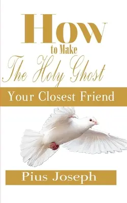 Hogyan tegyük a Szentlelket a legközelebbi barátunkká? - How to make the Holy Ghost Your Closest Friend