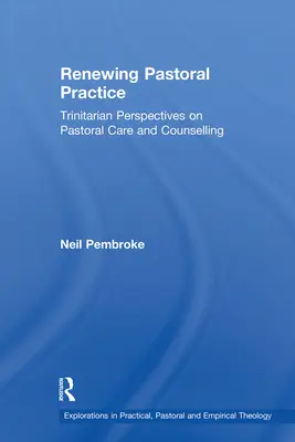 A lelkipásztori gyakorlat megújítása: A lelkipásztori gondozás és tanácsadás trinitárius perspektívái - Renewing Pastoral Practice: Trinitarian Perspectives on Pastoral Care and Counselling