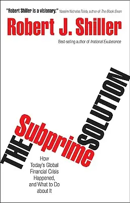 A másodlagos jelzáloghitelek megoldása: Hogyan következett be a mai globális pénzügyi válság, és mit kell tenni ellene? - The Subprime Solution: How Today's Global Financial Crisis Happened, and What to Do about It