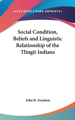 A tlingit indiánok társadalmi állapota, hiedelmei és nyelvi kapcsolatai - Social Condition, Beliefs and Linguistic Relationship of the Tlingit Indians