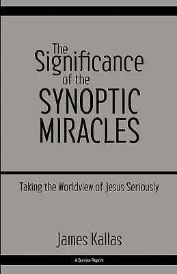 A szinoptikus csodák jelentősége: Jézus világnézetének komolyan vétele - The Significance of the Synoptic Miracles: Taking the Worldview of Jesus Seriously