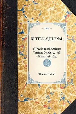 Nuttall's Journal of Travels Into the Arkansa Territory 1818. október 2. - 1820. február 18. - Nuttall's Journal of Travels Into the Arkansa Territory October 2, 1818-February 18, 1820