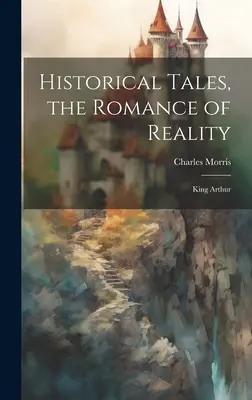 Történelmi mesék, a valóság romantikája: Arthur király - Historical Tales, the Romance of Reality: King Arthur