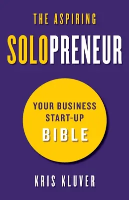 A törekvő egyéni vállalkozó: A vállalkozásindítás bibliája - The Aspiring Solopreneur: Your Business Start-Up Bible