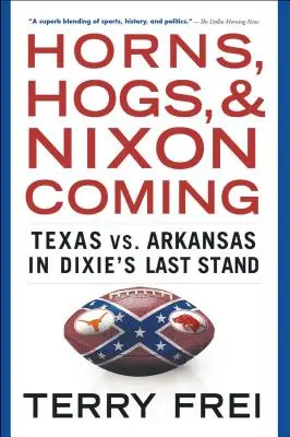 Szarvak, disznók és Nixon eljövetele: Texas vs. Arkansas a Dixie's Last Stand-ban - Horns, Hogs, and Nixon Coming: Texas vs. Arkansas in Dixie's Last Stand
