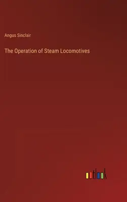 A gőzmozdonyok üzemeltetése - The Operation of Steam Locomotives