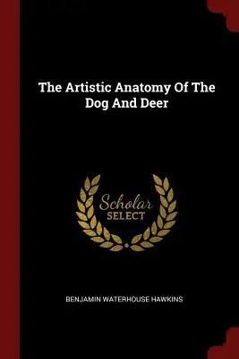 A kutya és a szarvas művészi anatómiája - The Artistic Anatomy Of The Dog And Deer