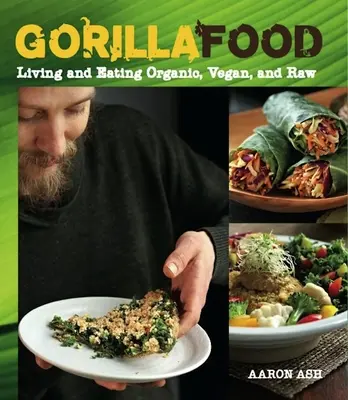 Gorilla Food: Bio, vegán és nyers ételek élete és fogyasztása - Gorilla Food: Living and Eating Organic, Vegan, and Raw