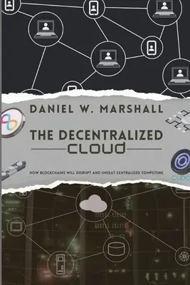 A decentralizált felhő: Hogyan fogják a blokkláncok megzavarni és felforgatni a központosított számítástechnikát - The Decentralized Cloud: How Blockchains Will Disrupt and Unseat Centralized Computing