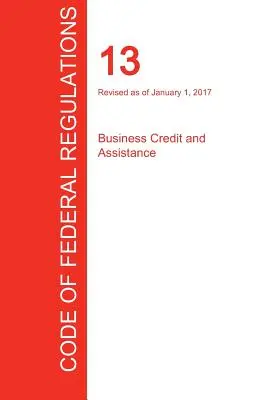 CFR 13, Üzleti hitel és támogatás, 2017. január 01. (1. kötet az 1-ből) (Office of the Federal Register (Cfr)) - CFR 13, Business Credit and Assistance, January 01, 2017 (Volume 1 of 1) (Office of the Federal Register (Cfr))