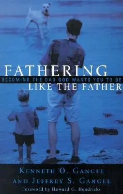 Apáskodni, mint az apa: Azzá az apává válni, akit Isten akar, hogy legyél / - Fathering Like the Father: Becoming the Dad God Wants You to Be /