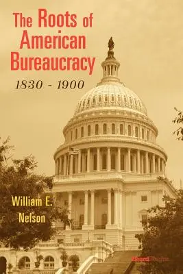 Az amerikai bürokrácia gyökerei, 1830-1900 - The Roots of American Bureaucracy, 1830-1900