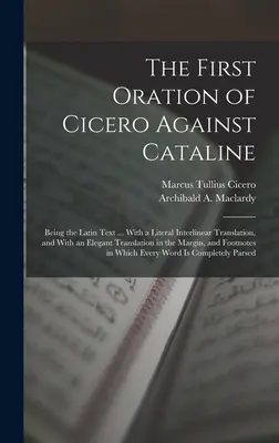 Cicero első szónoklata Catalinus ellen: A latin szöveg ... Szó szerinti interlineáris fordítással, valamint egy elegáns fordítással a latin nyelvből. - The First Oration of Cicero Against Cataline: Being the Latin Text ... With a Literal Interlinear Translation, and With an Elegant Translation in the