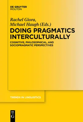 Doing Pragmatics Interculturally: Kognitív, filozófiai és szociopragmatikai perspektívák - Doing Pragmatics Interculturally: Cognitive, Philosophical, and Sociopragmatic Perspectives