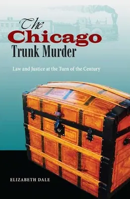 A chicagói ládagyilkosság: Törvény és igazságszolgáltatás a századfordulón - The Chicago Trunk Murder: Law and Justice at the Turn of the Century