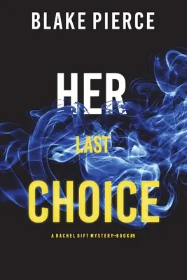 Az utolsó választása (Rachel Gift FBI Suspense Thriller - 5. könyv) - Her Last Choice (A Rachel Gift FBI Suspense Thriller-Book 5)