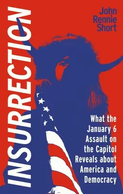 Lázadás: Amit a január 6-i támadás Amerika és a demokrácia ellen elárul Amerikáról és a demokráciáról - Insurrection: What the January 6 Assault on America Reveals about America and Democracy