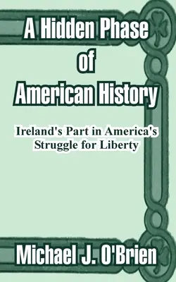 Az amerikai történelem egy rejtett szakasza: Írország szerepe Amerika szabadságharcában - A Hidden Phase of American History: Ireland's Part in America's Struggle for Liberty