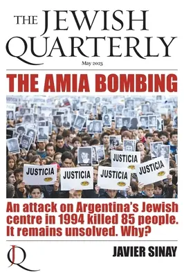 Az AMIA bombázás: Az argentin zsidó központ elleni támadás 1994-ben 85 ember halálát okozta. Továbbra is megoldatlan. Miért?: Jewish Quarterly 252 - The AMIA Bombing: An Attack on Argentina's Jewish Centre in 1994 Killed 85 People. It Remains Unsolved. Why?: Jewish Quarterly 252