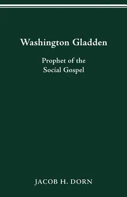 Washington Gladden: Gladden: A szociális evangélium prófétája - Washington Gladden: Prophet of the Social Gospel