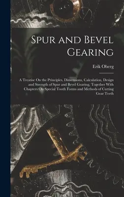 Nyerges és ferde fogaskerekes hajtóművek: A Treatise On the Principles, Dimensions, Calculation, Design and Strength of Spur and Bevel Gearing, Together With Ch - Spur and Bevel Gearing: A Treatise On the Principles, Dimensions, Calculation, Design and Strength of Spur and Bevel Gearing, Together With Ch