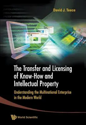 A know-how és a szellemi tulajdon átadása és engedélyezése: A multinacionális vállalatok megértése a modern világban - Transfer and Licensing of Know-How and Intellectual Property, The: Understanding the Multinational Enterprise in the Modern World