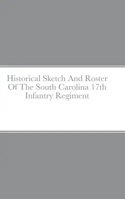 A dél-karolinai 17. gyalogezred történeti vázlata és névsora - Historical Sketch And Roster Of The South Carolina 17th Infantry Regiment